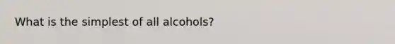 What is the simplest of all alcohols?