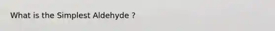 What is the Simplest Aldehyde ?