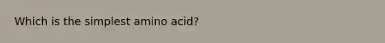 Which is the simplest amino acid?