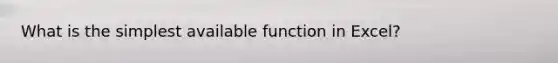 What is the simplest available function in Excel?