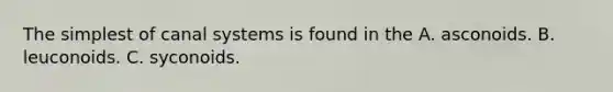 The simplest of canal systems is found in the A. asconoids. B. leuconoids. C. syconoids.