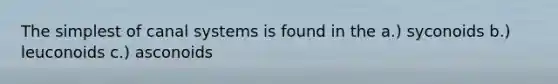 The simplest of canal systems is found in the a.) syconoids b.) leuconoids c.) asconoids