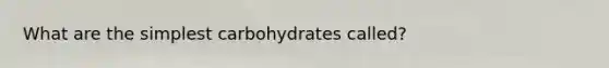 What are the simplest carbohydrates called?