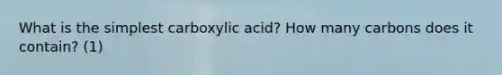 What is the simplest carboxylic acid? How many carbons does it contain? (1)