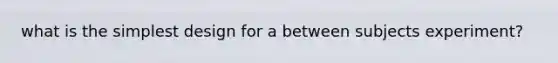 what is the simplest design for a between subjects experiment?