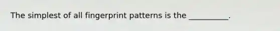 The simplest of all fingerprint patterns is the __________.