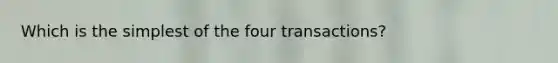 Which is the simplest of the four transactions?