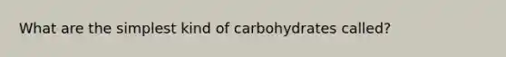 What are the simplest kind of carbohydrates called?