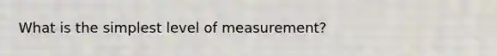 What is the simplest level of measurement?