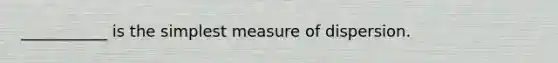 ___________ is the simplest measure of dispersion.