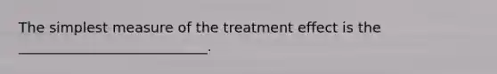 The simplest measure of the treatment effect is the ___________________________.