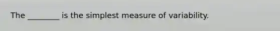 The ________ is the simplest measure of variability.