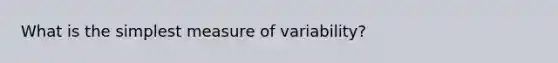 What is the simplest measure of variability?