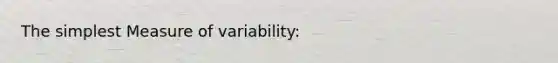 The simplest Measure of variability: