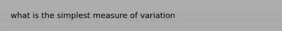 what is the simplest measure of variation