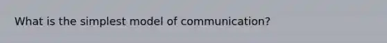 What is the simplest model of communication?