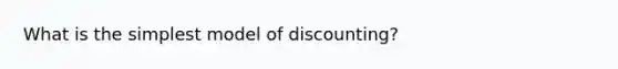 What is the simplest model of discounting?