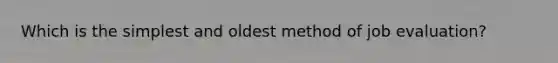 Which is the simplest and oldest method of job evaluation?