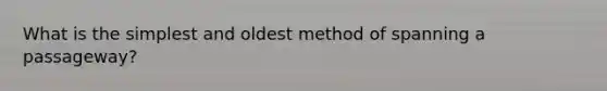 What is the simplest and oldest method of spanning a passageway?