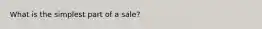 What is the simplest part of a sale?