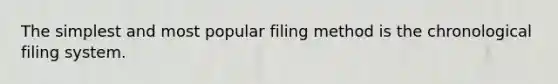 The simplest and most popular filing method is the chronological filing system.