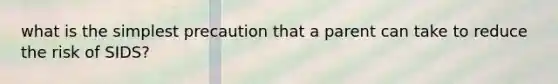 what is the simplest precaution that a parent can take to reduce the risk of SIDS?