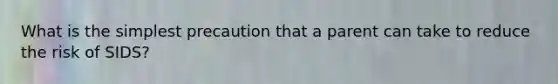 What is the simplest precaution that a parent can take to reduce the risk of SIDS?