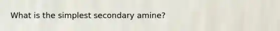 What is the simplest secondary amine?