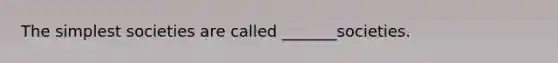 The simplest societies are called _______societies.