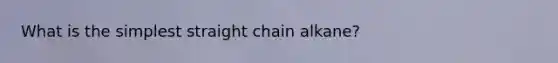 What is the simplest straight chain alkane?