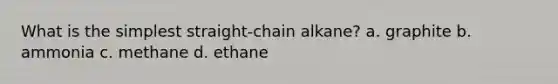 What is the simplest straight-chain alkane? a. graphite b. ammonia c. methane d. ethane