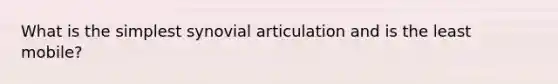 What is the simplest synovial articulation and is the least mobile?