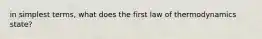 in simplest terms, what does the first law of thermodynamics state?