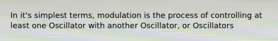 In it's simplest terms, modulation is the process of controlling at least one Oscillator with another Oscillator, or Oscillators