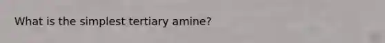 What is the simplest tertiary amine?