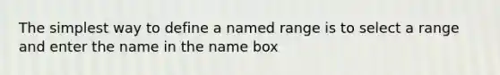 The simplest way to define a named range is to select a range and enter the name in the name box