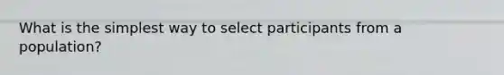 What is the simplest way to select participants from a population?