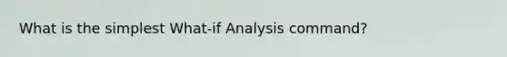 What is the simplest What-if Analysis command?