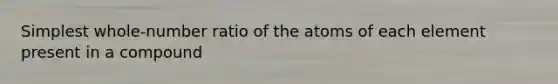 Simplest whole-number ratio of the atoms of each element present in a compound