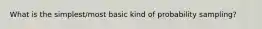 What is the simplest/most basic kind of probability sampling?