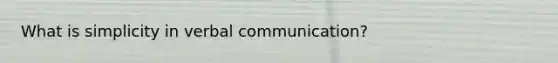 What is simplicity in verbal communication?