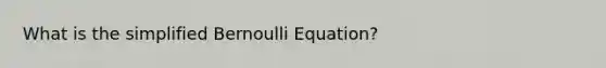 What is the simplified Bernoulli Equation?