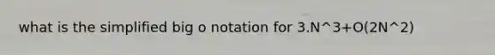 what is the simplified big o notation for 3.N^3+O(2N^2)