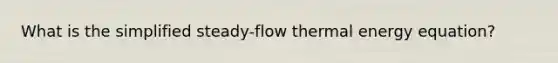 What is the simplified steady-flow thermal energy equation?