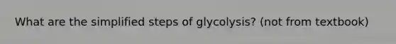 What are the simplified steps of glycolysis? (not from textbook)