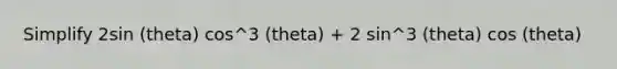 Simplify 2sin (theta) cos^3 (theta) + 2 sin^3 (theta) cos (theta)