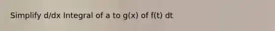 Simplify d/dx Integral of a to g(x) of f(t) dt