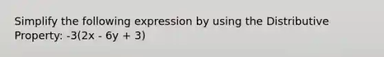 Simplify the following expression by using the Distributive Property: -3(2x - 6y + 3)