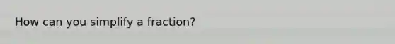 How can you simplify a fraction?