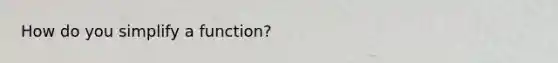 How do you simplify a function?